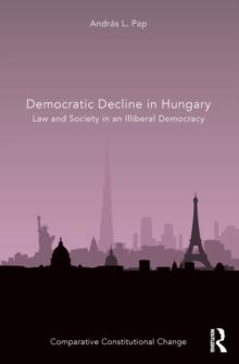 Democratic Decline in Hungary : Law and Society in an Illiberal Democracy