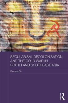 Secularism, Decolonisation, and the Cold War in South and Southeast Asia