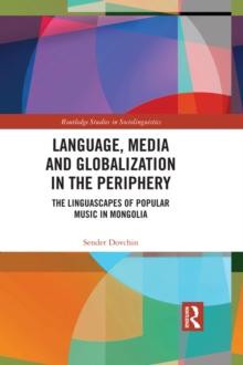 Language, Media and Globalization in the Periphery : The Linguascapes of Popular Music in Mongolia