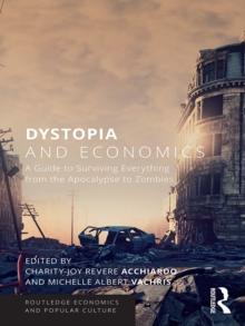 Dystopia and Economics : A Guide to Surviving Everything from the Apocalypse to Zombies