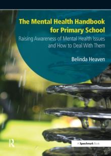 The Mental Health Handbook for Primary School : Raising Awareness of Mental Health Issues and How to Deal with Them