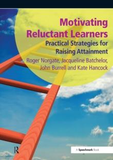 Motivating Reluctant Learners : Practical Strategies for Raising Attainment