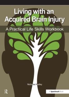 Living with an Acquired Brain Injury : The Practical Life Skills Workbook