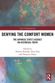 Denying the Comfort Women : The Japanese State's Assault on Historical Truth