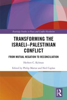 Transforming the Israeli-Palestinian Conflict : From Mutual Negation to Reconciliation