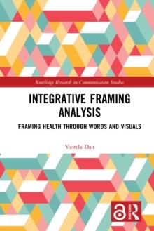 Integrative Framing Analysis : Framing Health through Words and Visuals