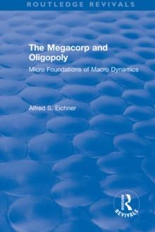 Revival: The Megacorp and Oligopoly: Micro Foundations of Macro Dynamics (1981) : Micro Foundations of Macro Dynamics