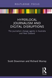 Hyperlocal Journalism and Digital Disruptions : The journalism change agents in Australia and New Zealand