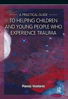 A Practical Guide to Helping Children and Young People Who Experience Trauma : A Practical Guide