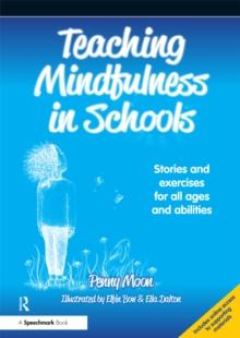 Teaching Mindfulness in Schools : Stories and Exercises for All Ages and Abilities