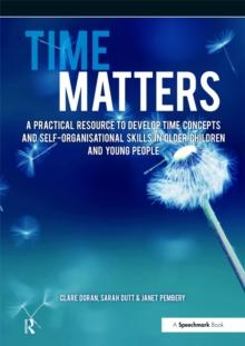 Time Matters : A Practical Resource to Develop Time Concepts and Self-Organisation Skills in Older Children and Young People