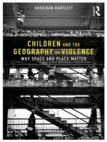 Children and the Geography of Violence : Why Space and Place Matter