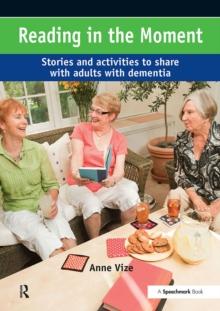 Reading in the Moment : Activities and Stories to Share with Adults with Dementia