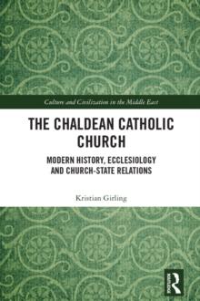 The Chaldean Catholic Church : Modern History, Ecclesiology and Church-State Relations