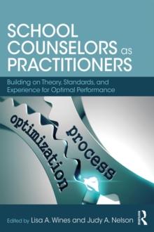 School Counselors as Practitioners : Building on Theory, Standards, and Experience for Optimal Performance