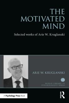 The Motivated Mind : The Selected Works of Arie Kruglanski