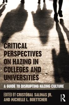 Critical Perspectives on Hazing in Colleges and Universities : A Guide to Disrupting Hazing Culture