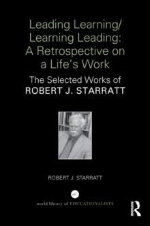 Leading Learning/Learning Leading: A retrospective on a life's work : The selected works of Robert J. Starratt