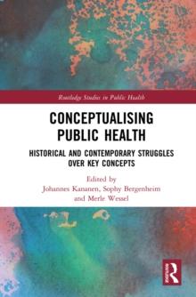 Conceptualising Public Health : Historical and Contemporary Struggles over Key Concepts