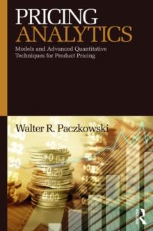 Pricing Analytics : Models and Advanced Quantitative Techniques for Product Pricing