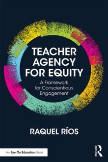 Teacher Agency for Equity : A Framework for Conscientious Engagement