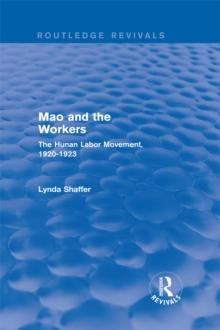 Mao Zedong and Workers: The Labour Movement in Hunan Province, 1920-23 : The Labour Movement in Hunan Province, 1920-23