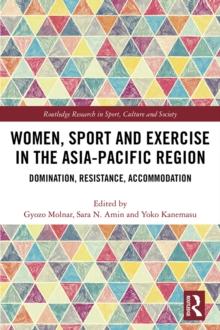 Women, Sport and Exercise in the Asia-Pacific Region : Domination, Resistance, Accommodation