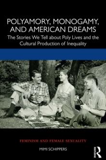 Polyamory, Monogamy, and American Dreams : The Stories We Tell about Poly Lives and the Cultural Production of Inequality