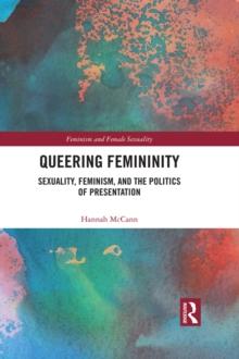 Queering Femininity : Sexuality, Feminism and the Politics of Presentation