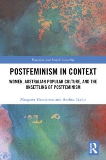 Postfeminism in Context : Women, Australian Popular Culture, and the Unsettling of Postfeminism