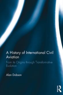 A History of International Civil Aviation : From its Origins through Transformative Evolution