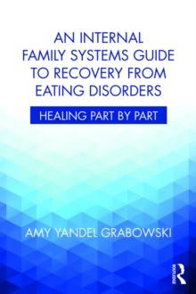 An Internal Family Systems Guide to Recovery from Eating Disorders : Healing Part by Part