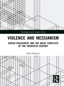 Violence and Messianism : Jewish Philosophy and the Great Conflicts of the Twentieth Century