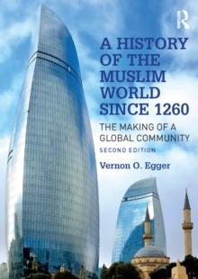 A History of the Muslim World since 1260 : The Making of a Global Community