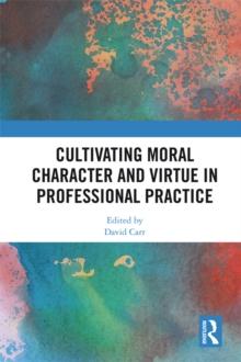 Cultivating Moral Character and Virtue in Professional Practice