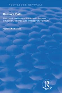 Russia's Plato : Plato and the Platonic Tradition in Russian Education, Science and Ideology (1840-1930)