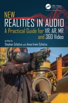 New Realities in Audio : A Practical Guide for VR, AR, MR and 360 Video.