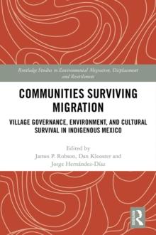 Communities Surviving Migration : Village Governance, Environment and Cultural Survival in Indigenous Mexico