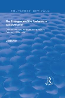 The Emergence of the Professional Watercolourist : Contentions and Alliances in the Artistic Domain, 17601824