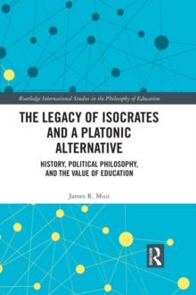 The Legacy of Isocrates and a Platonic Alternative : Political Philosophy and the Value of Education