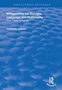 Wittgenstein on Thought, Language and Philosophy : From Theory to Therapy