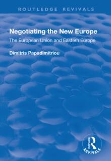 Negotiating the New Europe : The European Union and Eastern Europe