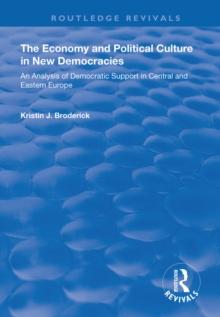 The Economy and Political Culture in New Democracies: An Analysis of Democratic Support in Central and Eastern Europe : An Analysis of Democratic Support in Central and Eastern Europe