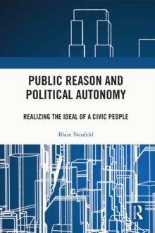 Public Reason and Political Autonomy : Realizing the Ideal of a Civic People