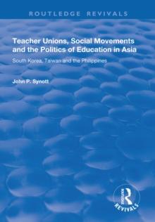 Teacher Unions, Social Movements and the Politics of Education in Asia : South Korea, Taiwan and the Philippines