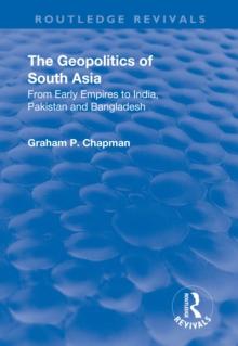 The Geopolitics of South Asia: From Early Empires to India, Pakistan and Bangladesh : From Early Empires to India, Pakistan and Bangladesh