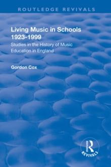 Living Music in Schools 1923-1999 : Studies in the History of Music Education in England