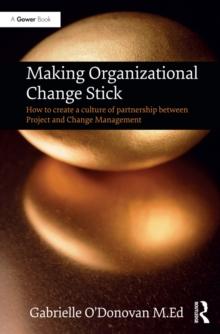 Making Organizational Change Stick : How to create a culture of partnership between Project and Change Management