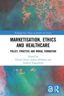 Marketisation, Ethics and Healthcare : Policy, Practice and Moral Formation