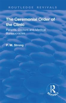 The Ceremonial Order of the Clinic : Parents, Doctors and Medical Bureaucracies